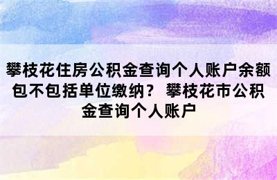 攀枝花住房公积金查询个人账户余额包不包括单位缴纳？ 攀枝花市公积金查询个人账户